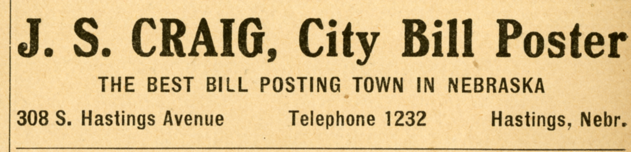 J.S. Craig, City Bill Poster The Best bill posting town in Nebraska. 308 S. Hastings Avenue, Telephone 1232, Hastings, Nebr.